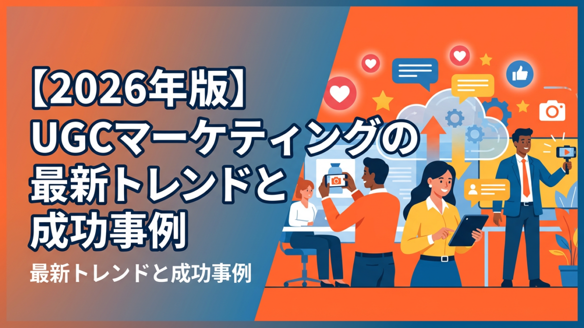 【2026年版】UGCマーケティングの最新トレンドと成功事例