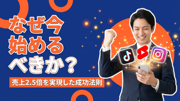【なぜ今始めるべきか？】ショート動画で売上2.5倍を実現した企業の成功法則