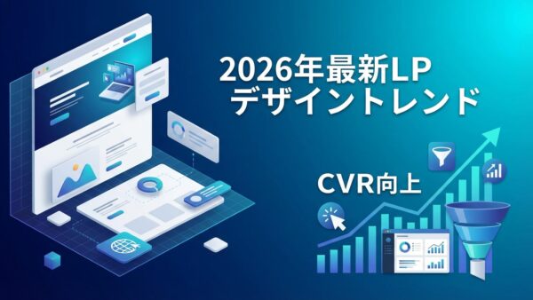 【2026年最新】LPデザインのトレンド｜高CVRを実現する最新手法