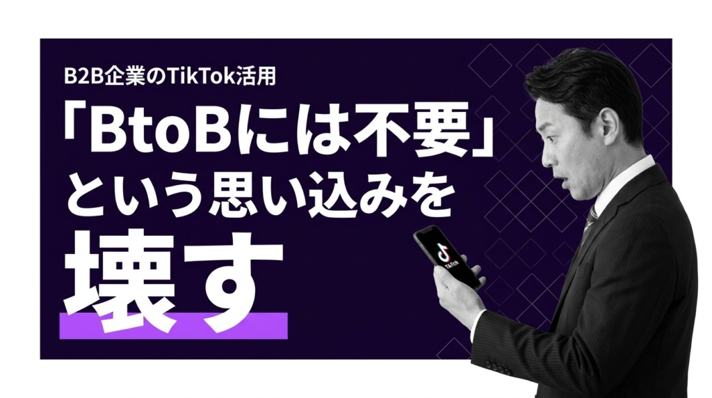 B2B企業のTikTok活用:「BtoBには不要」という思い込みを壊す