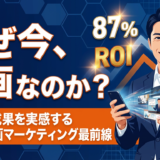 なぜ今、動画なのか？87%が成果を実感するBtoB動画マーケティング最前線